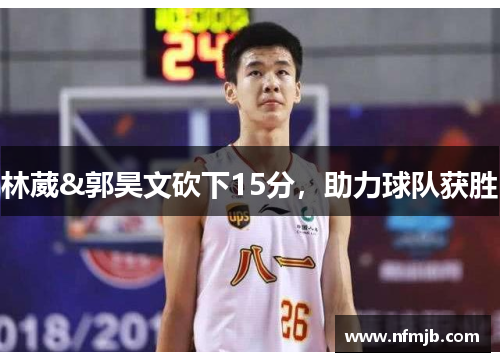 林葳&郭昊文砍下15分，助力球队获胜